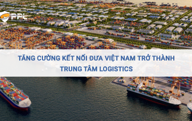 Tăng cường kết nối đưa Việt Nam trở thành trung tâm logistics